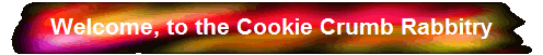 Welcome, to the Cookie Crumb Rabbitry